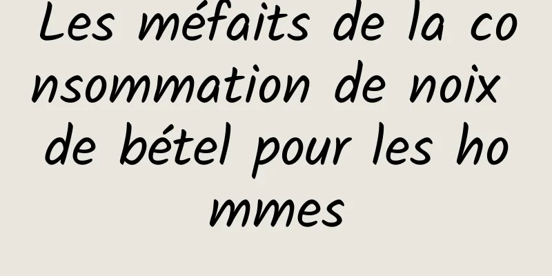 Les méfaits de la consommation de noix de bétel pour les hommes