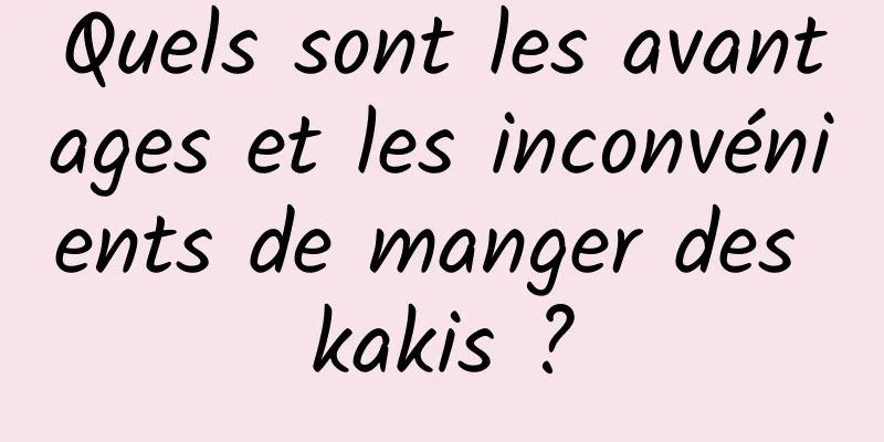 Quels sont les avantages et les inconvénients de manger des kakis ?