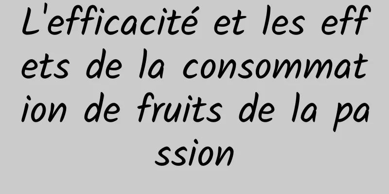 L'efficacité et les effets de la consommation de fruits de la passion