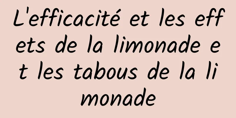 L'efficacité et les effets de la limonade et les tabous de la limonade