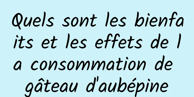 Quels sont les bienfaits et les effets de la consommation de gâteau d'aubépine