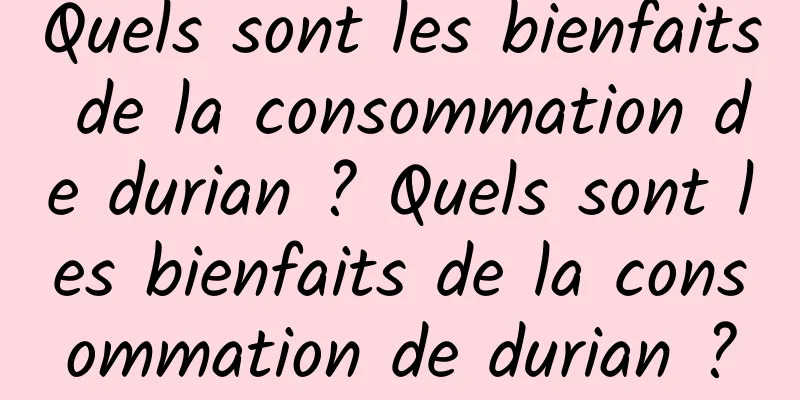 Quels sont les bienfaits de la consommation de durian ? Quels sont les bienfaits de la consommation de durian ?