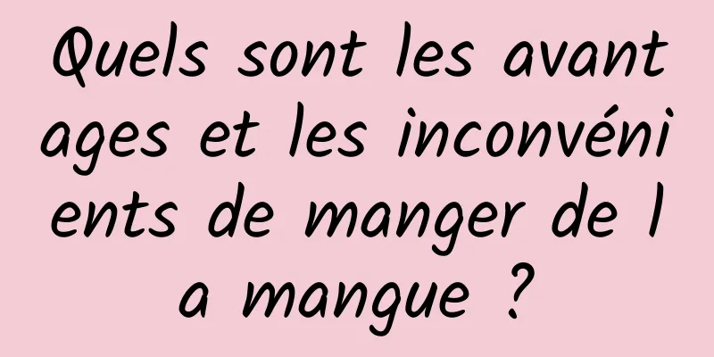 Quels sont les avantages et les inconvénients de manger de la mangue ?