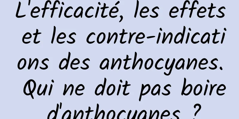 L'efficacité, les effets et les contre-indications des anthocyanes. Qui ne doit pas boire d'anthocyanes ?