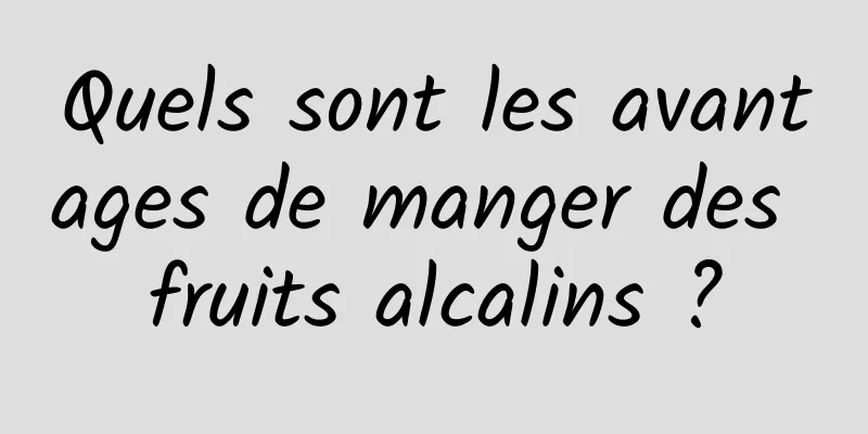 Quels sont les avantages de manger des fruits alcalins ?