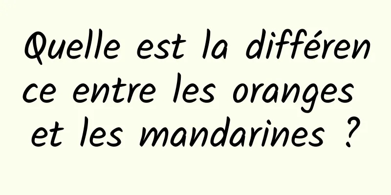 Quelle est la différence entre les oranges et les mandarines ?