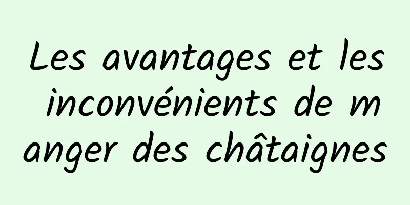 Les avantages et les inconvénients de manger des châtaignes