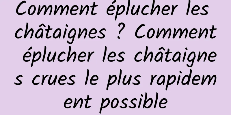 Comment éplucher les châtaignes ? Comment éplucher les châtaignes crues le plus rapidement possible