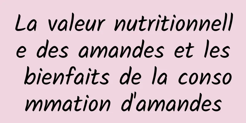 La valeur nutritionnelle des amandes et les bienfaits de la consommation d'amandes