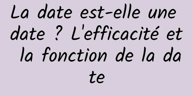 La date est-elle une date ? L'efficacité et la fonction de la date