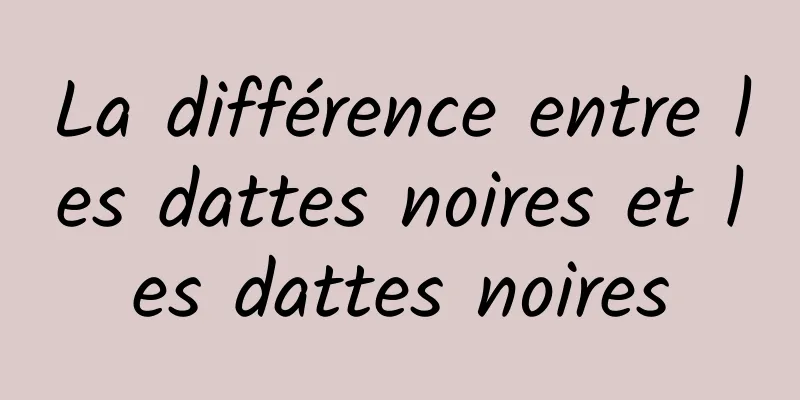 La différence entre les dattes noires et les dattes noires