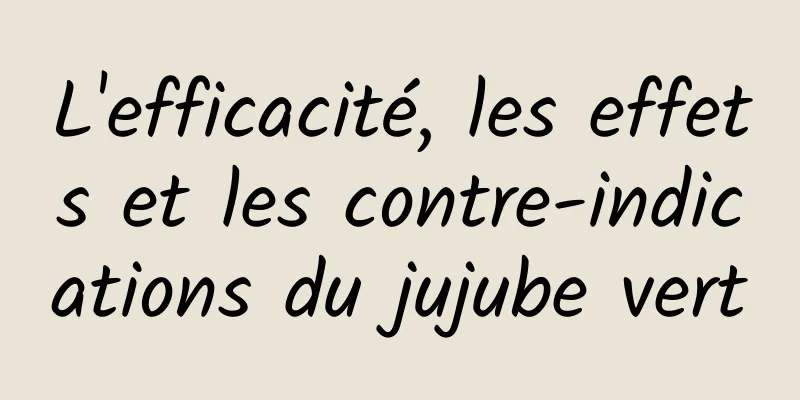 L'efficacité, les effets et les contre-indications du jujube vert