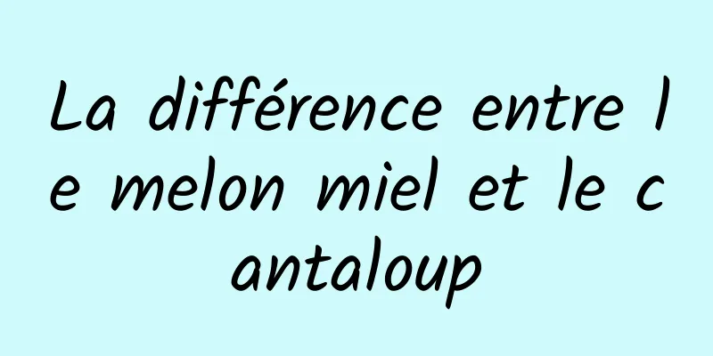 La différence entre le melon miel et le cantaloup