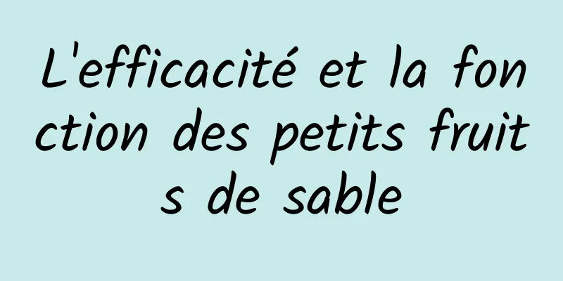 L'efficacité et la fonction des petits fruits de sable