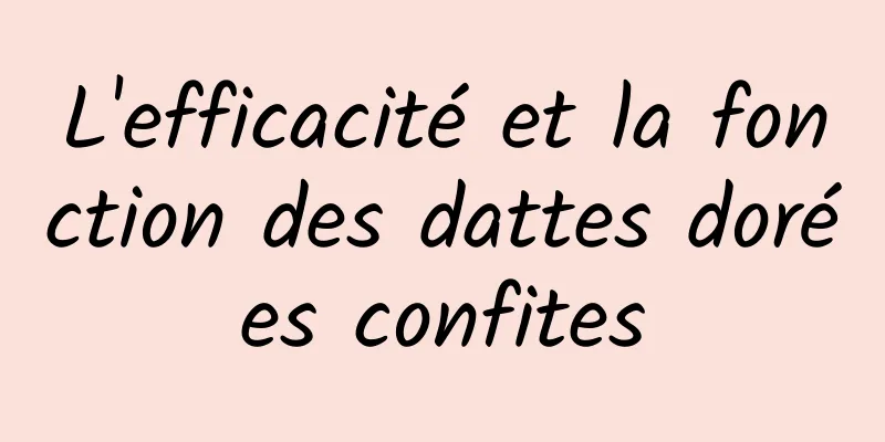 L'efficacité et la fonction des dattes dorées confites