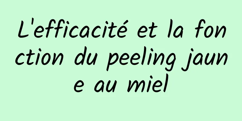 L'efficacité et la fonction du peeling jaune au miel