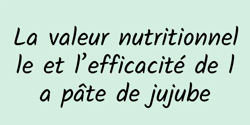 La valeur nutritionnelle et l’efficacité de la pâte de jujube