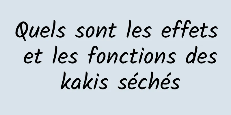 Quels sont les effets et les fonctions des kakis séchés