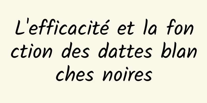 L'efficacité et la fonction des dattes blanches noires