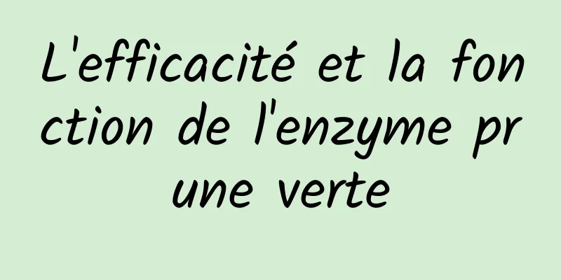 L'efficacité et la fonction de l'enzyme prune verte