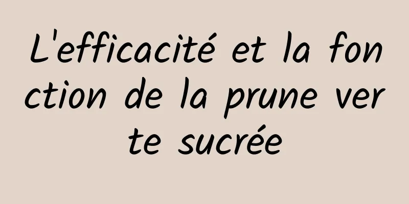 L'efficacité et la fonction de la prune verte sucrée