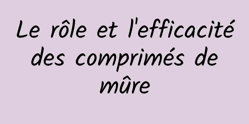 Le rôle et l'efficacité des comprimés de mûre