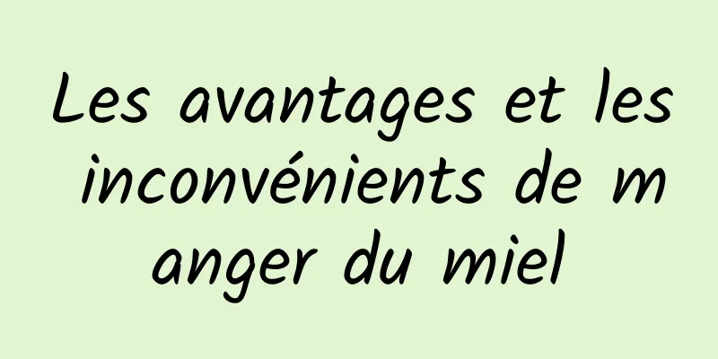 Les avantages et les inconvénients de manger du miel