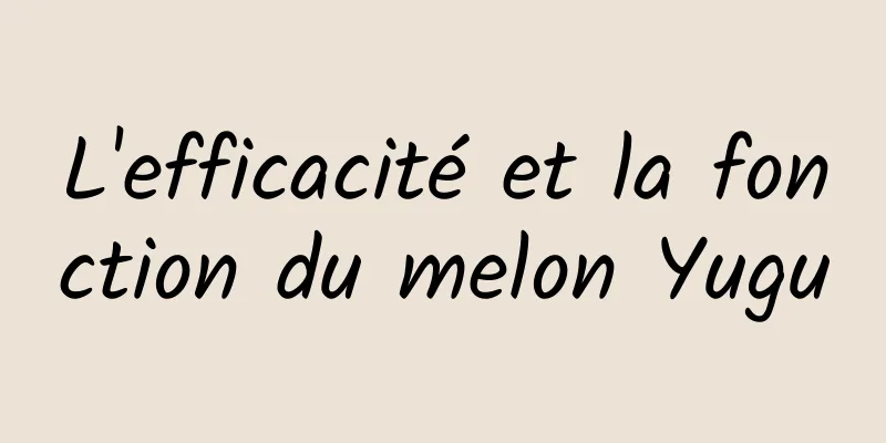 L'efficacité et la fonction du melon Yugu