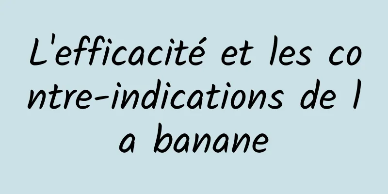 L'efficacité et les contre-indications de la banane