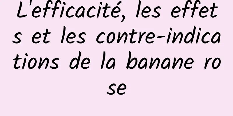 L'efficacité, les effets et les contre-indications de la banane rose