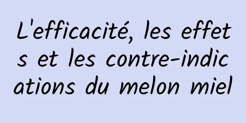 L'efficacité, les effets et les contre-indications du melon miel