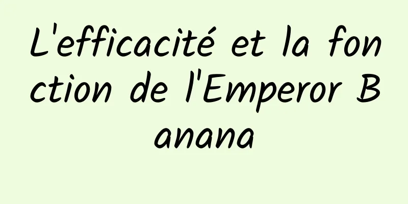 L'efficacité et la fonction de l'Emperor Banana