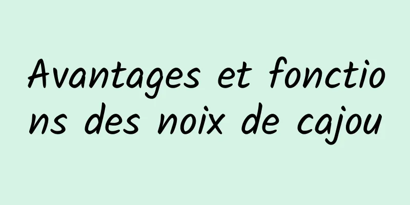 Avantages et fonctions des noix de cajou