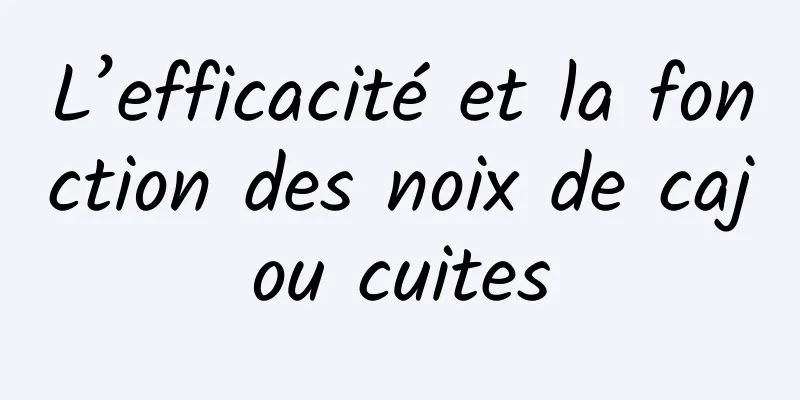 L’efficacité et la fonction des noix de cajou cuites