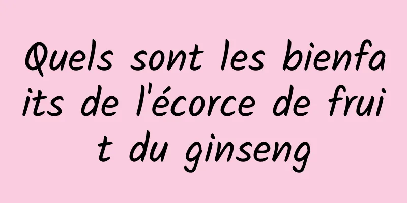 Quels sont les bienfaits de l'écorce de fruit du ginseng