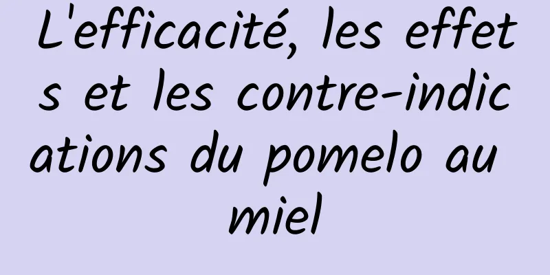 L'efficacité, les effets et les contre-indications du pomelo au miel