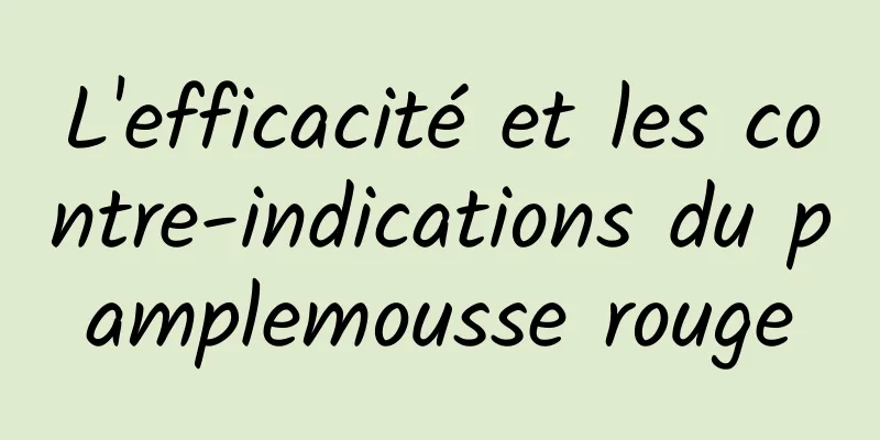 L'efficacité et les contre-indications du pamplemousse rouge