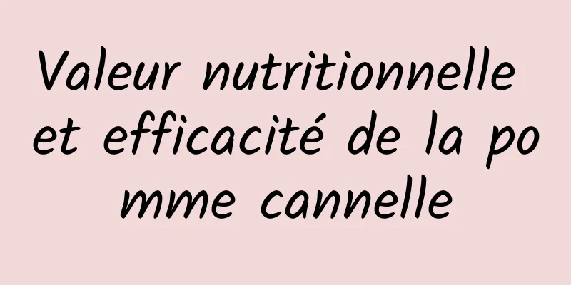 Valeur nutritionnelle et efficacité de la pomme cannelle