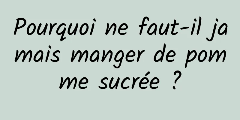 Pourquoi ne faut-il jamais manger de pomme sucrée ?