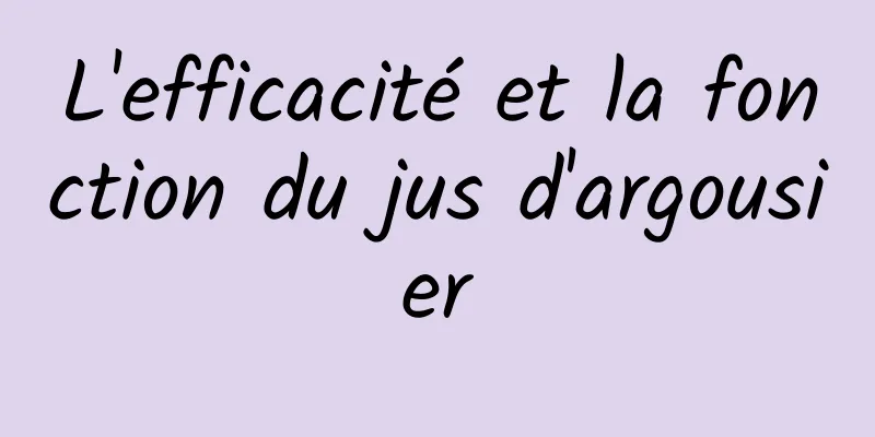 L'efficacité et la fonction du jus d'argousier