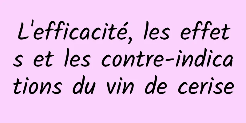 L'efficacité, les effets et les contre-indications du vin de cerise