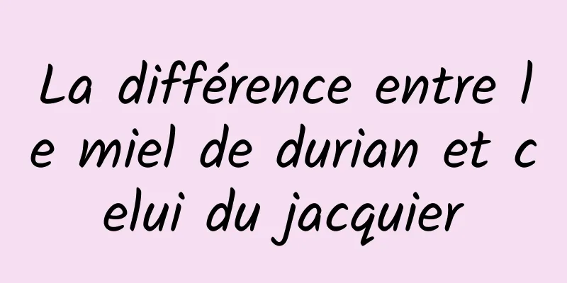 La différence entre le miel de durian et celui du jacquier