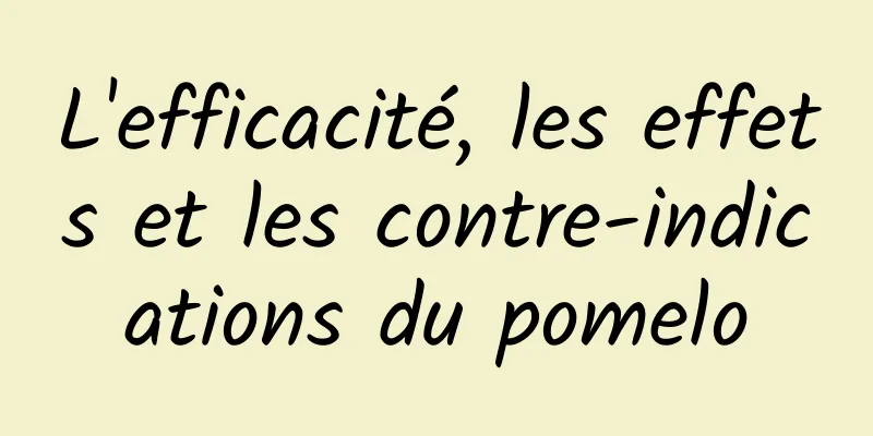 L'efficacité, les effets et les contre-indications du pomelo