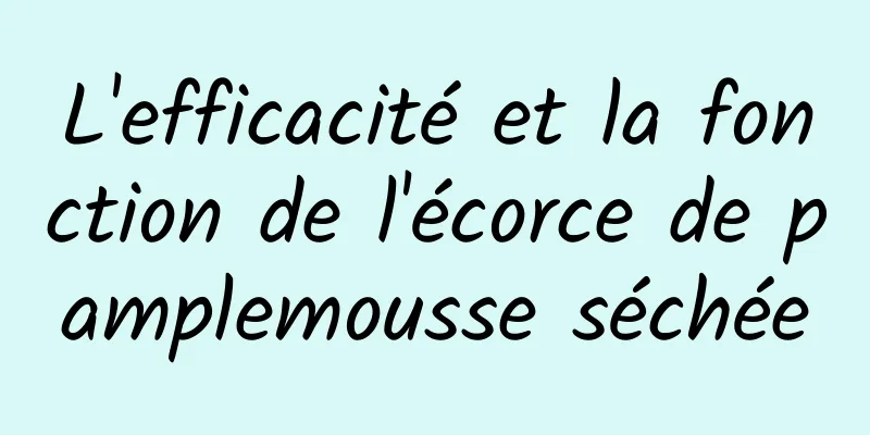 L'efficacité et la fonction de l'écorce de pamplemousse séchée