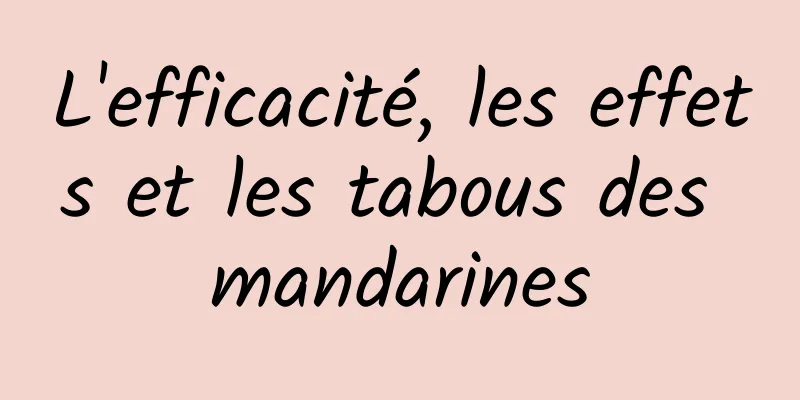 L'efficacité, les effets et les tabous des mandarines