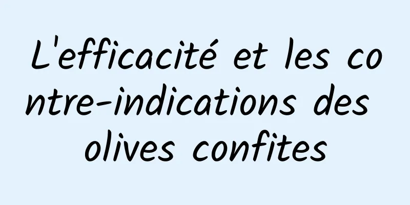 L'efficacité et les contre-indications des olives confites