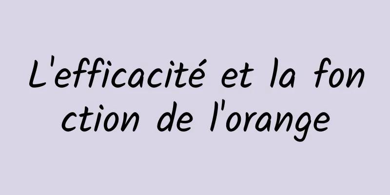 L'efficacité et la fonction de l'orange