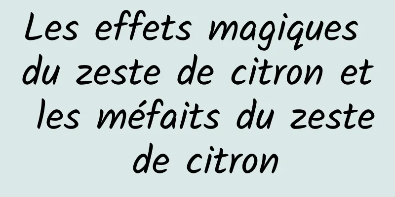 Les effets magiques du zeste de citron et les méfaits du zeste de citron