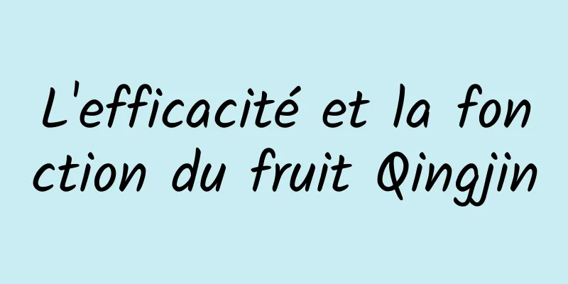 L'efficacité et la fonction du fruit Qingjin