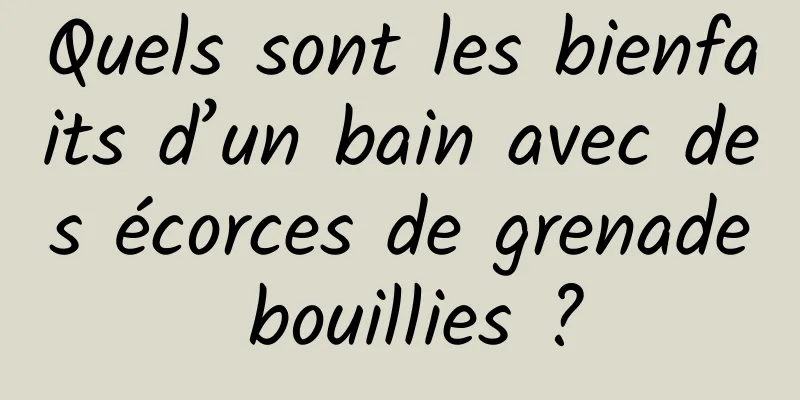 Quels sont les bienfaits d’un bain avec des écorces de grenade bouillies ?